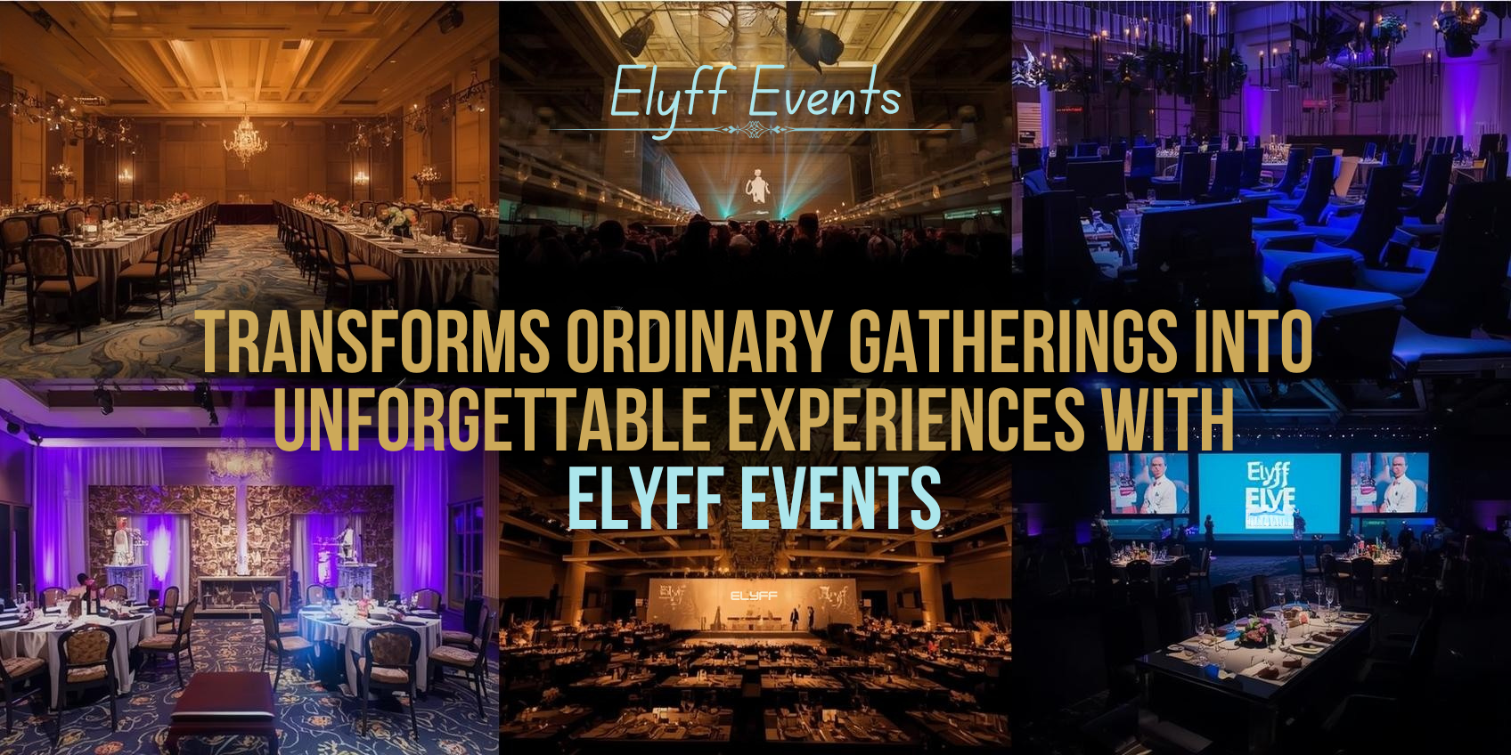 Transforms Ordinary Gatherings into Unforgettable Experiences with Elyff Events